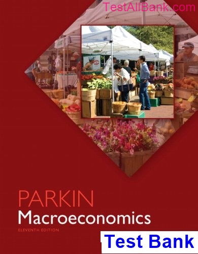 Macroeconomics 11th Edition Michael Parkin Test Bank