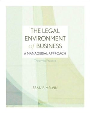 legal environment of business a managerial approach theory to practice 1st edition melvin test bank