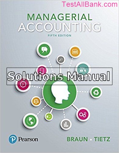 Managerial Accounting 5th Edition Braun Solutions Manual