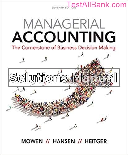 Managerial Accounting The Cornerstone Of Business Decision Making 7th Edition Mowen Solutions Manual 0401