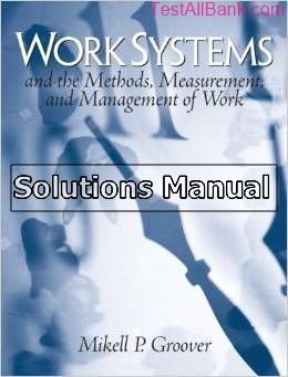 work systems the methods measurement and management of work 1st edition groover solutions manual