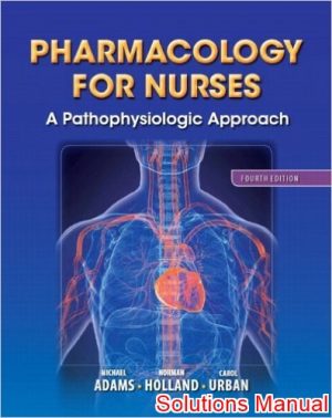 pharmacology for nurses a pathophysiologic approach 4th edition adams solutions manual