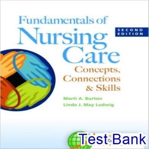 fundamentals of nursing care concepts connections and skills 2nd edition burton test bank