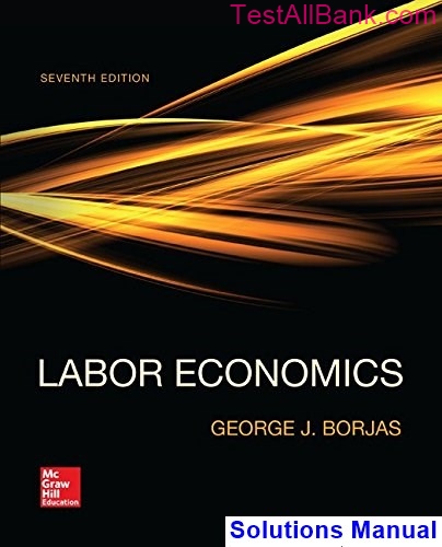 Labor Economics 7th Edition Borjas Solutions Manual