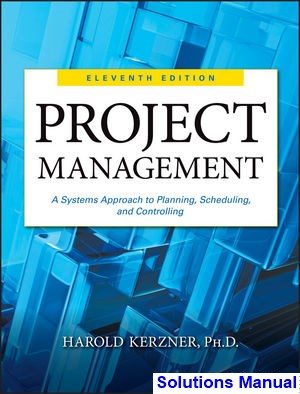 project management systems approach planning scheduling controlling 11th edition kerzner solutions manual